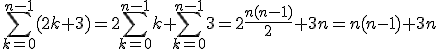 3$\sum_{k=0}^{n-1}(2k+3)=2\sum_{k=0}^{n-1}k+\sum_{k=0}^{n-1}3=2\frac{n(n-1)}{2}+3n=n(n-1)+3n